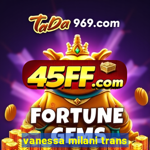 vanessa milani trans